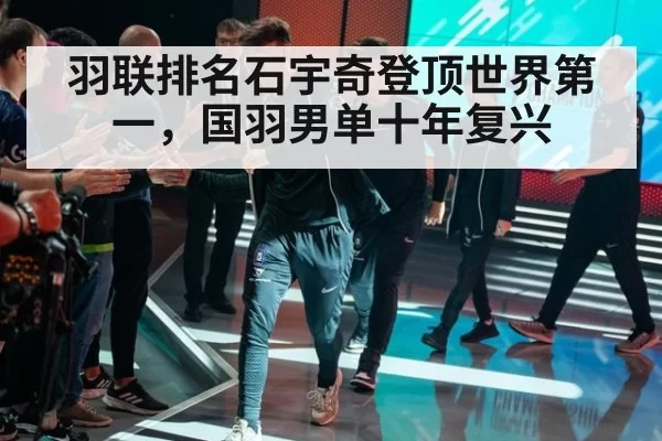 羽联排名石宇奇登顶世界第一，国羽男单十年复兴